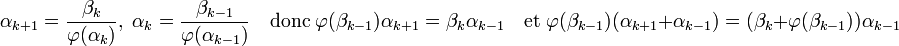 \alpha_{k+1} = \frac {\beta_k}{\varphi(\alpha_k)},\; \alpha_k = \frac {\beta_{k-1}}{\varphi(\alpha_{k-1})} \quad\text{donc}\; \varphi(\beta_{k-1})\alpha_{k+1} = \beta_k\alpha_{k-1}\quad \text{et}\; \varphi(\beta_{k-1})( \alpha_{k+1} + \alpha_{k-1}) = (\beta_k + \varphi(\beta_{k-1}))\alpha_{k-1}