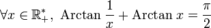 \forall x\in{\R_+^*},\ \mathrm{Arctan}\ \frac{1}{x} + \mathrm{Arctan}\ x= \frac{\pi}{2}