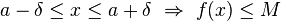 a-\delta \leq x \leq a+\delta \ \Rightarrow \ f(x) \leq M