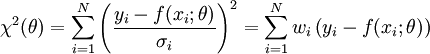\chi^2(\theta) = \sum_{i=1}^N \left(\frac{y_i - f(x_i;\theta)}{\sigma_i}\right)^2 = \sum_{i=1}^N w_i \left(y_i - f(x_i;\theta)\right)