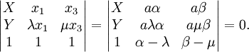 \quad\begin{vmatrix}X&x_1&x_3\\Y&\lambda x_1&\mu x_3\\1&1&1\end{vmatrix}= \begin{vmatrix}X&a\alpha&a\beta\\Y&a\lambda\alpha&a\mu\beta\\1&\alpha-\lambda&\beta-\mu\end{vmatrix}=0.