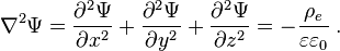  \nabla^2 \Psi = {\partial ^2 \Psi\over \partial x^2 } +                      {\partial ^2 \Psi\over \partial y^2 } +                      {\partial ^2 \Psi\over \partial z^2 } =                      - {\rho_{e} \over \varepsilon \varepsilon_{0}} \; . 