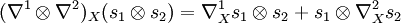 (\nabla^1\otimes \nabla^2)_X(s_1\otimes s_2)=\nabla^1_Xs_1\otimes s_2+s_1\otimes \nabla^2_Xs_2