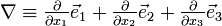 \nabla \equiv \tfrac{\partial}{\partial x_1} \vec e_1 + \tfrac{\partial}{\partial x_2} \vec e_2 + \tfrac{\partial}{\partial x_3} \vec e_3