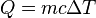  Q = mc \Delta T \,\!