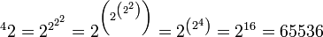 \,\!\ ^{4}2 = 2^{2^{2^2}} = 2^{\left(2^{\left(2^2\right)}\right)} = 2^{\left(2^4\right)} = 2^{16} = 65536