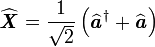 \widehat{\textbf{\textit{X}}}=\frac{1}{\sqrt{2}}\left(\widehat{\textbf{\textit{a}}}^\dagger+\widehat{\textbf{\textit{a}}} \right)