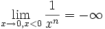 \lim_{x \to 0, x < 0} \frac{1}{x^n} = -\infty \,\!