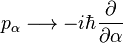  p_\alpha \longrightarrow -i \hbar \frac{\partial}{\partial \alpha} 