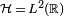 \scriptstyle \mathcal{H}\, =\, L^2(\mathbb{R})