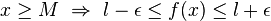 x \geq M \ \Rightarrow \ l-\epsilon \leq f(x)\leq l+\epsilon