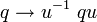 q \rightarrow u^{-1}~qu\,