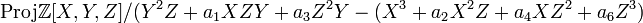 {\rm Proj} \Z[X, Y, Z]/(Y^2Z+a_1XZY+a_3Z^2Y-(X^3+a_2X^2Z+a_4XZ^2+a_6Z^3)