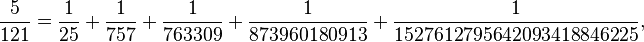 \frac{5}{121}=\frac{1}{25}+\frac{1}{757}+\frac{1}{763309}+\frac{1}{873960180913}+\frac{1}{1527612795642093418846225},