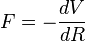  F = - {d V \over d R} 