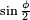 \scriptstyle{\sin{\phi\over2}}
