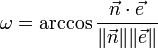 \omega = \arccos {\frac {\vec n \cdot \vec e} {\|\vec n \| \|\vec e \|} }