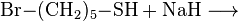\mathrm{Br{-}(CH_2)_5{-}SH + NaH \longrightarrow}