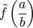 \tilde f \left(\frac{a}{b}\right)