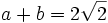 a + b = 2\sqrt{2}\,