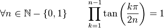 \forall n \in \mathbb{N}-\left\{0,1\right\} \qquad \prod_{k=1}^{n-1} \tan\left(\frac{k\pi}{2n}\right) = 1 ~