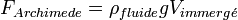  F_{Archimede} = \rho_{fluide} g V_{immerg\acute{e}}\,
