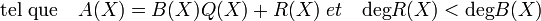 \text{tel que} \quad A(X)=B(X)Q(X)+R(X) \; et \quad \text{deg} R(X) < \text{deg} B(X)