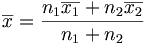 \overline{x} = \frac{n_1\overline{x_1}+n_2\overline{x_2}}{n_1+n_2}
