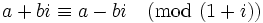 a + bi \equiv a - bi \pmod {(1+i)}\,