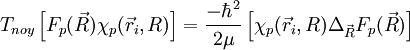 T_{noy} \left[F_p(\vec R)\chi_p(\vec r_i, R)\right]=\frac{-\hbar^2}{2\mu}\left[\chi_p(\vec r_i, R)\Delta_{\vec R}F_p(\vec R)\right ] 