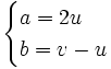 \begin{cases} a=2u\\b=v-u\end{cases}