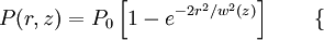   P(r,z) =  P_0 \left[ 1 - e^{-2r^2 / w^2(z)} \right]\qquad \begin{cases} \end{cases}