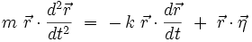  m \ \vec{r} \cdot \frac{d^2\vec{r}}{dt^2} \ = \ - \, k \ \vec{r} \cdot \frac{d\vec{r}}{dt} \ + \ \vec{r} \cdot \vec{\eta} 