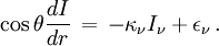 \cos\theta\frac{dI}{dr}\,=\,-\kappa_\nu I_\nu + \epsilon_\nu\,.