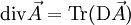 \mathrm{div}\vec A = \mathrm{Tr}(\mathrm D\vec A)