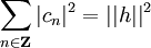 \sum_{n\in \mathbf Z} |c_n|^2=||h||^2\,