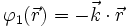 \varphi_1 (\vec{r}) = -\vec{k} \cdot \vec{r}