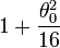 1+\frac{\theta_0^2}{16}