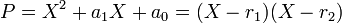  P = X^2 + a_1X + a_0 = (X - r_1)(X - r_2)\;