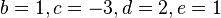  \qquad b = 1, c = -3, d = 2, e = 1 