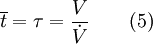  \overline {t} = \tau = \frac {V}{\dot V} \qquad (5)