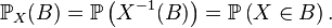 \mathbb{P}_X(B) = \mathbb{P}\left(X^{-1}(B)\right) = \mathbb{P}\left(X\in B\right).