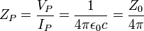 Z_P = \frac{V_P}{I_P} = \frac{1}{4 \pi \epsilon_0 c} = \frac{Z_0}{4 \pi}\; 