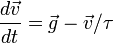  \frac{d \vec v}{dt} = \vec g - {\vec v}/{\tau} 