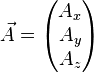 \vec{A}=\begin{pmatrix}A_x\\A_y\\A_z\end{pmatrix}