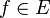 f\in E