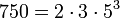  750 = 2 \cdot  3 \cdot  5^3