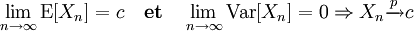 \lim_{n \to \infty} \operatorname{E}[X_n]=c\quad \mathbf{ et } \quad \lim_{n \to \infty}\operatorname{Var}[X_n]= 0 \Rightarrow X_n \xrightarrow{p} c