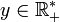 y \in \mathbb R_+^*