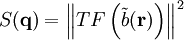  {S}(\mathbf{q})= \left\|{TF\left({\tilde b(\mathbf{r})}\right)}\right\|^2 